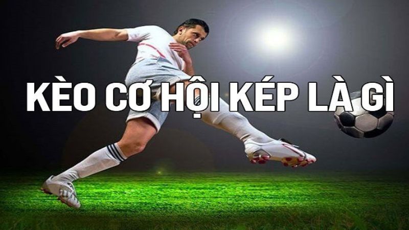 Kèo cơ hội kép là một trong những kèo nhiều người lựa chọn chơi