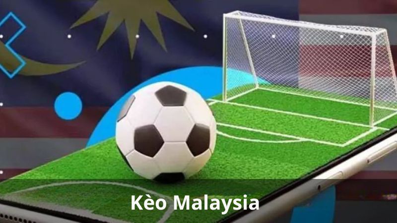 Kèo Malaysia được nhiều anh em cược thủ lựa chọn